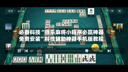 必备科技“微乐麻将小程序必赢神器免费安装”科技辅助神器手机版教程-第1张图片