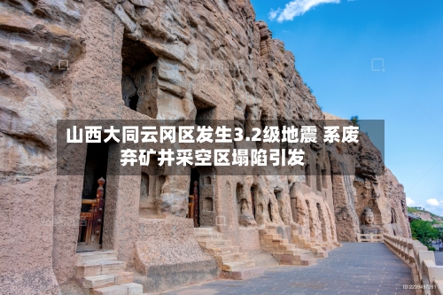 山西大同云冈区发生3.2级地震 系废弃矿井采空区塌陷引发-第1张图片