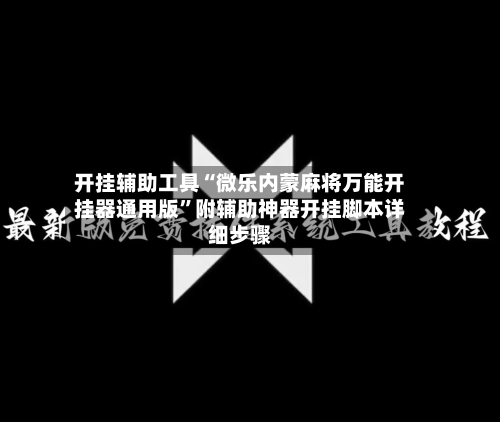 开挂辅助工具“微乐内蒙麻将万能开挂器通用版”附辅助神器开挂脚本详细步骤-第1张图片