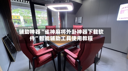辅助神器“雀神麻将外卦神器下载软件	”智能辅助工具使用教程-第1张图片