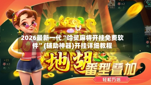 2026最新一代“哈灵麻将开挂免费软件”(辅助神器)开挂详细教程-第1张图片