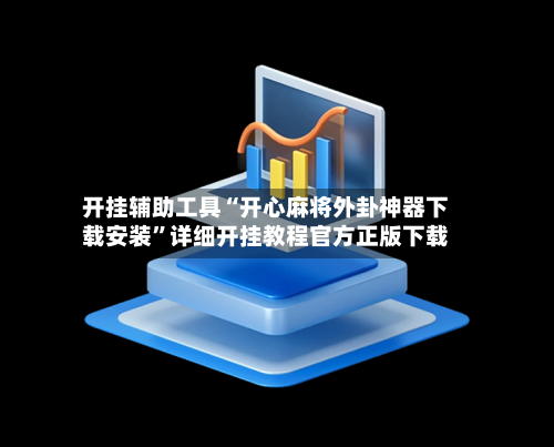 开挂辅助工具“开心麻将外卦神器下载安装	”详细开挂教程官方正版下载-第1张图片