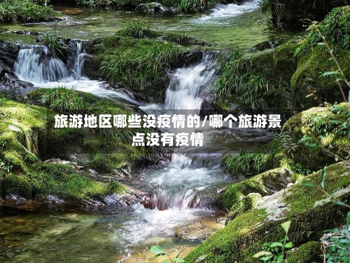 旅游地区哪些没疫情的/哪个旅游景点没有疫情-第1张图片