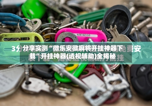 分享实测“微乐安徽麻将开挂神器下载	”开挂神器{透视辅助}全揭秘-第1张图片