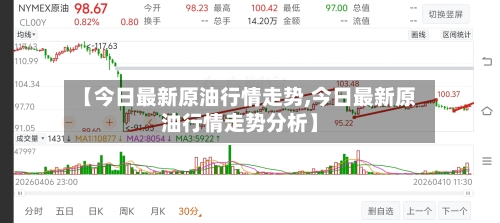 【今日最新原油行情走势,今日最新原油行情走势分析】-第1张图片