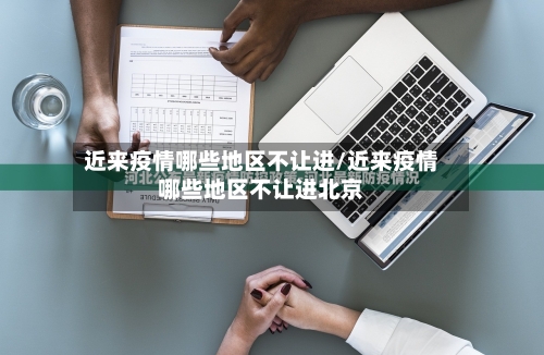 近来疫情哪些地区不让进/近来疫情哪些地区不让进北京-第1张图片