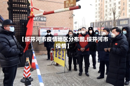 【绥芬河市疫情地区分布图,绥芬河市役情】-第1张图片