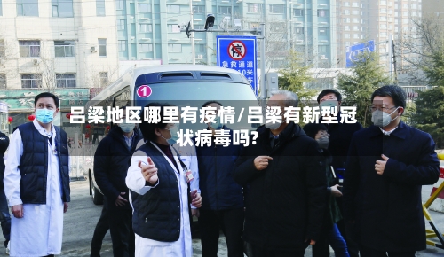 吕梁地区哪里有疫情/吕梁有新型冠状病毒吗?-第1张图片