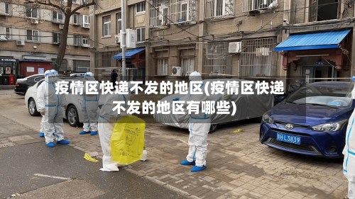 疫情区快递不发的地区(疫情区快递不发的地区有哪些)-第1张图片