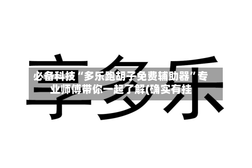 必备科技“多乐跑胡子免费辅助器”专业师傅带你一起了解(确实有挂-第1张图片