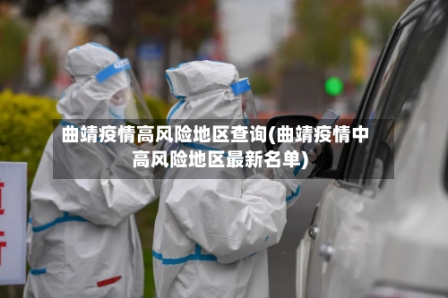 曲靖疫情高风险地区查询(曲靖疫情中高风险地区最新名单)-第1张图片