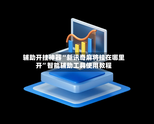 辅助开挂神器“新讯奇麻将挂在哪里开”智能辅助工具使用教程-第1张图片