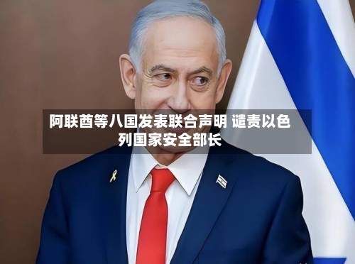 阿联酋等八国发表联合声明 谴责以色列国家安全部长-第1张图片