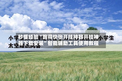 秒懂经验“跑得快张开挂神器开挂神器下载安装”智能辅助工具使用教程-第1张图片