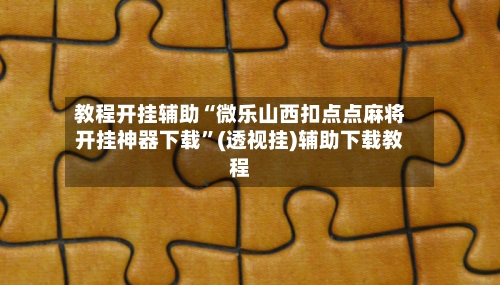 教程开挂辅助“微乐山西扣点点麻将开挂神器下载	”(透视挂)辅助下载教程-第1张图片