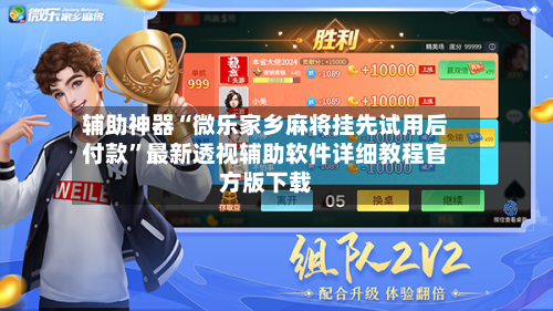 辅助神器“微乐家乡麻将挂先试用后付款”最新透视辅助软件详细教程官方版下载-第1张图片
