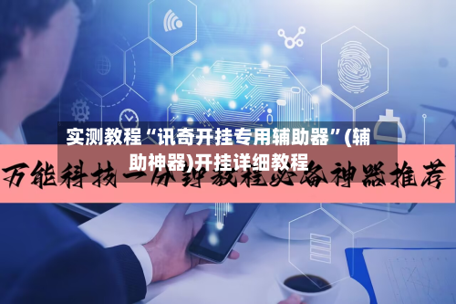 实测教程“讯奇开挂专用辅助器”(辅助神器)开挂详细教程-第1张图片