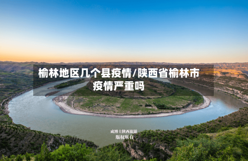 榆林地区几个县疫情/陕西省榆林市疫情严重吗-第1张图片