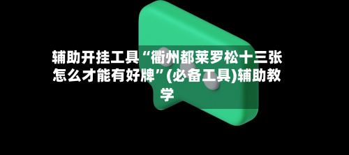 辅助开挂工具“衢州都莱罗松十三张怎么才能有好牌”(必备工具)辅助教学-第1张图片