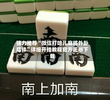 强力推荐“微信打哈儿麻将外卦插件”详细开挂教程官方正版下载-第1张图片