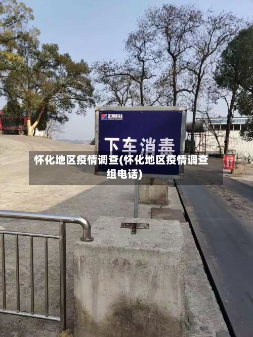 怀化地区疫情调查(怀化地区疫情调查组电话)-第1张图片