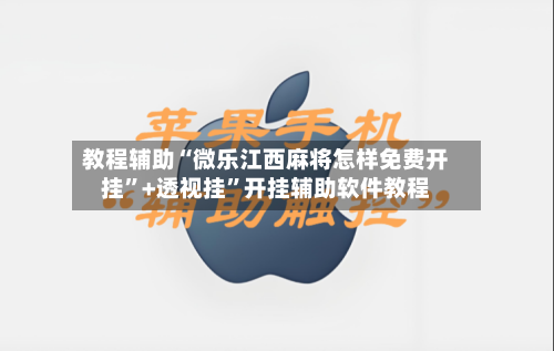 教程辅助“微乐江西麻将怎样免费开挂”+透视挂”开挂辅助软件教程-第1张图片