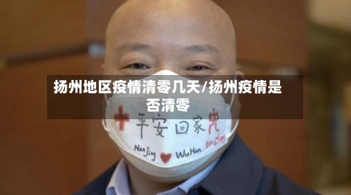 扬州地区疫情清零几天/扬州疫情是否清零-第1张图片