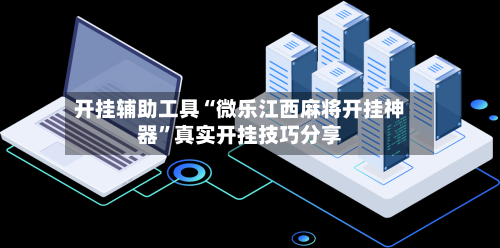 开挂辅助工具“微乐江西麻将开挂神器”真实开挂技巧分享-第1张图片