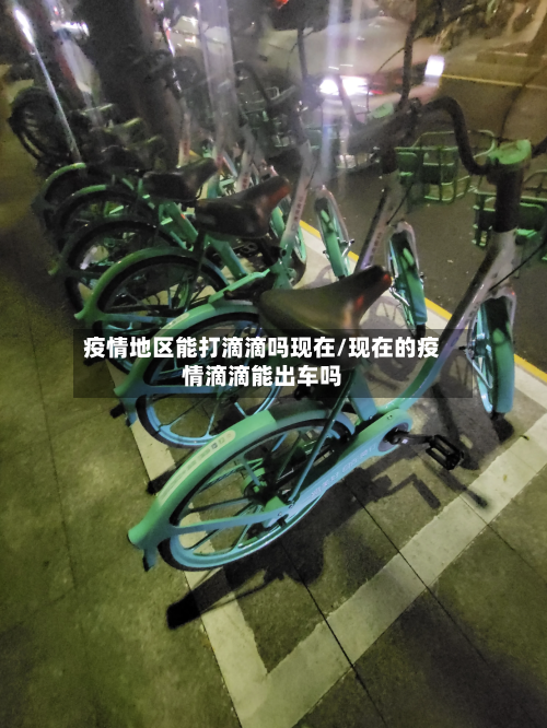 疫情地区能打滴滴吗现在/现在的疫情滴滴能出车吗-第1张图片