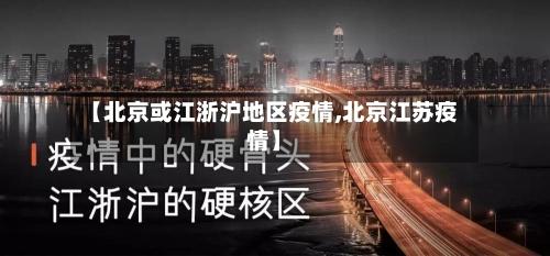 【北京或江浙沪地区疫情,北京江苏疫情】-第1张图片