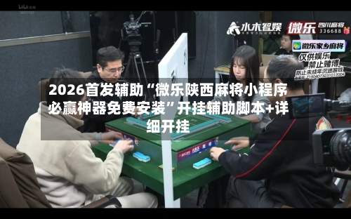 2026首发辅助“微乐陕西麻将小程序必赢神器免费安装”开挂辅助脚本+详细开挂-第1张图片