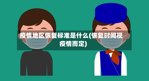 疫情地区恢复标准是什么(恢复时间视疫情而定)-第1张图片
