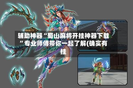 辅助神器“蜀山麻将开挂神器下载”专业师傅带你一起了解(确实有挂-第1张图片