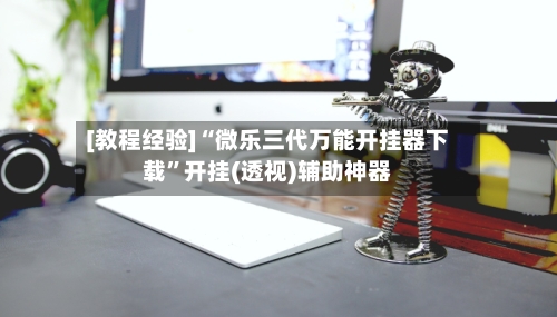[教程经验]“微乐三代万能开挂器下载	”开挂(透视)辅助神器-第1张图片