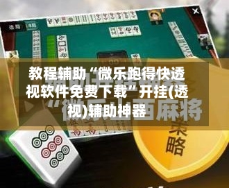 教程辅助“微乐跑得快透视软件免费下载	”开挂(透视)辅助神器-第1张图片