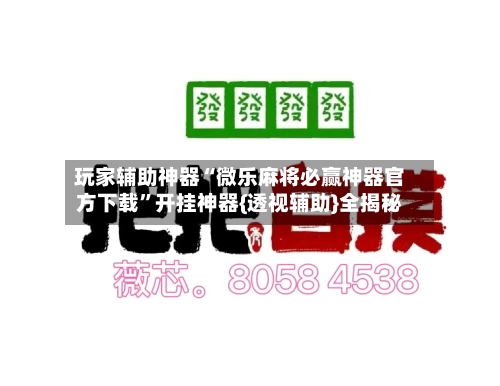 玩家辅助神器“微乐麻将必赢神器官方下载	”开挂神器{透视辅助}全揭秘-第1张图片