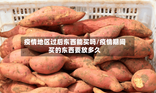 疫情地区过后东西能买吗/疫情期间买的东西要放多久-第1张图片