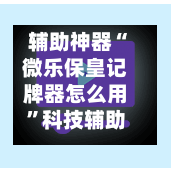 辅助神器“微乐保皇记牌器怎么用	”科技辅助神器手机版-第1张图片