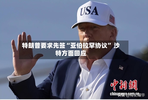 特朗普要求先签“亚伯拉罕协议” 沙特方面回应-第1张图片
