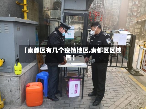 【秦都区有几个疫情地区,秦都区区域图】-第1张图片