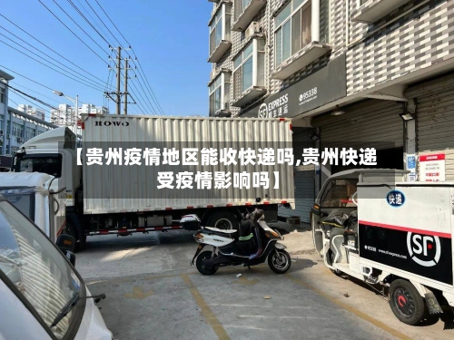 【贵州疫情地区能收快递吗,贵州快递受疫情影响吗】-第1张图片