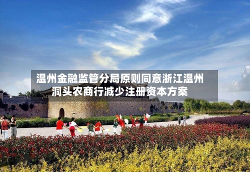 温州金融监管分局原则同意浙江温州洞头农商行减少注册资本方案-第1张图片