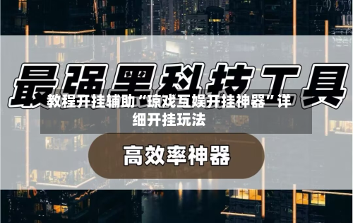 教程开挂辅助“琼戏互娱开挂神器	”详细开挂玩法-第1张图片