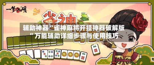 辅助神器“雀神麻将开挂神器破解版”万能辅助详细步骤与使用技巧-第1张图片