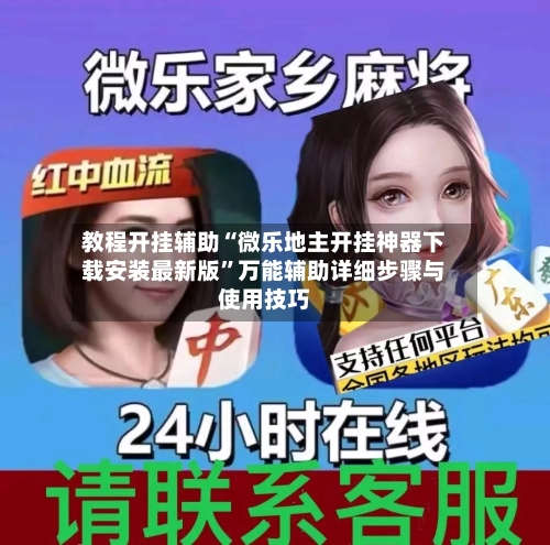 教程开挂辅助“微乐地主开挂神器下载安装最新版”万能辅助详细步骤与使用技巧-第1张图片