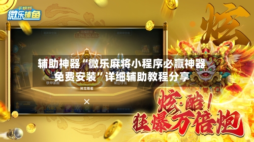 辅助神器“微乐麻将小程序必赢神器免费安装”详细辅助教程分享-第1张图片