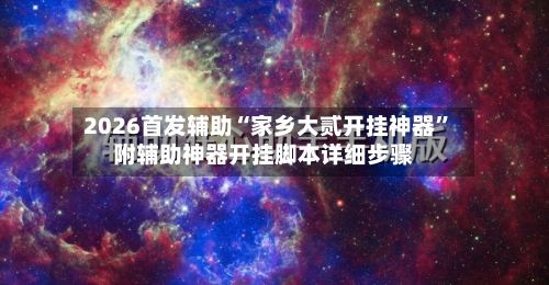 2026首发辅助“家乡大贰开挂神器”附辅助神器开挂脚本详细步骤-第1张图片