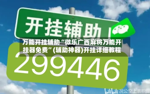 万能开挂辅助“微乐广西麻将万能开挂器免费”(辅助神器)开挂详细教程-第1张图片