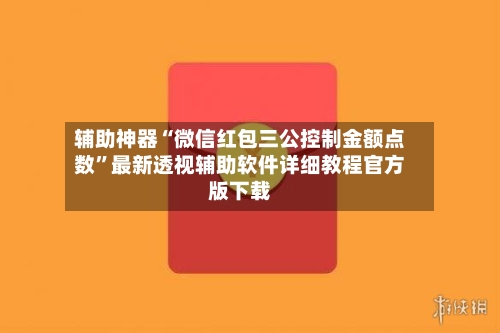 辅助神器“微信红包三公控制金额点数”最新透视辅助软件详细教程官方版下载-第1张图片
