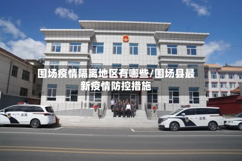 围场疫情隔离地区有哪些/围场县最新疫情防控措施-第1张图片